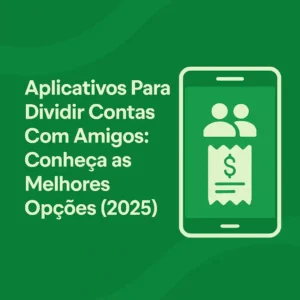 Aplicativos Para Dividir Contas Com Amigos: Conheça as Melhores Opções (2025) com destaque visual em verde