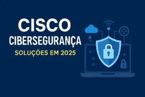 Cisco Cibersegurança: Soluções em 2025