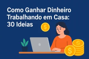 Como Ganhar Dinheiro Trabalhando em Casa: 30 Ideias