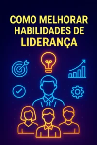 Como Melhorar Habilidades de Liderança: Dicas para Potencializar seu Perfil Profissional
