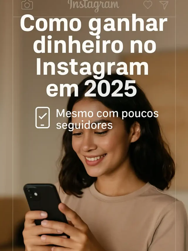Como ganhar dinheiro no Instagram em 2025: 8 dicas práticas e rápidas