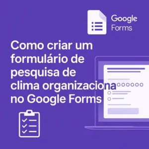 Etapas para criar formulário de clima organizacional no Google Forms
